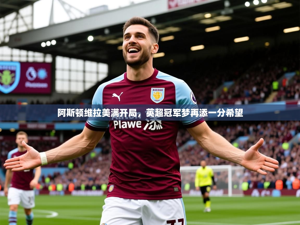 阿斯顿维拉美满开局，英超冠军梦再添一分希望  第2张