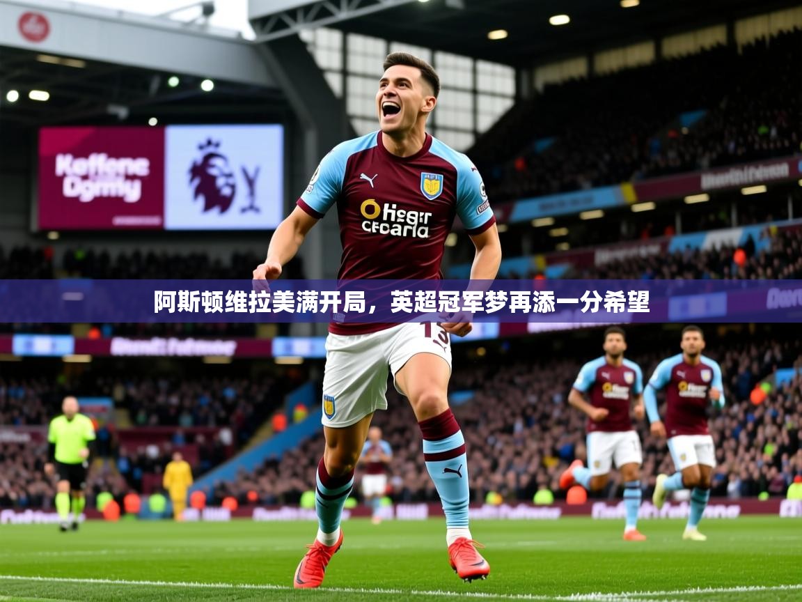 阿斯顿维拉美满开局，英超冠军梦再添一分希望  第4张
